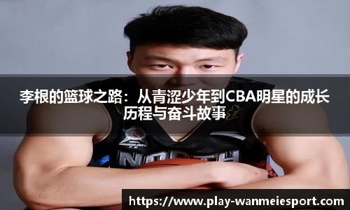 李根的篮球之路：从青涩少年到CBA明星的成长历程与奋斗故事